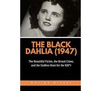 The Black Dahlia (1947): The Beautiful Victim, the Brutal Crime, and the Endless Hunt for the Kill*r