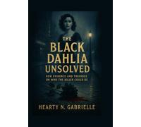 The Black Dahlia Unsolved: New Evidence and Theories on Who the Killer Could Be