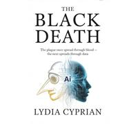 The Black Death: 2030 AI Predictions: The Plague Once Spread Through Blood - The Next Spreads Through Data