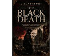 The Black Death: A Complete History of the Medieval Pandemic That Devastated Europe