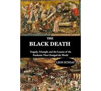 The Black Death: Tragedy, Triumph, and the Lessons of the Pandemic That Changed the World