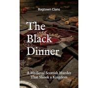 The Black Dinner: A Medieval Scottish Murder That Shook a Kingdom