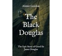 The Black Douglas: The Epic Story of Good Sir James Douglas