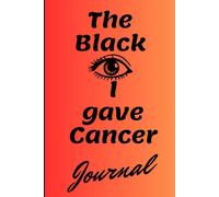 The black Eye I gave Cancer: Write Your Truth, Track Your Journey, and Honor Your Strength: 120-Page Healing Journal for Cancer Survivors, Self-Reflection, and Emotional Wellness