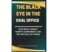 The Black Eye in the Oval Office: Elon Musk, Donald Trump’s Government, and the Spectacle of Power