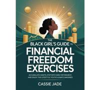 The Black Girl's Guide To Financial Freedom Exercises: Accumulate assets, step into early retirement, and enjoy the lifesttyle you’ve always imagined