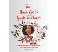 The Black Girl's Guide To Prayer: 52-Week Guided Prayer Journal To Pray, Grow And Reflect On God's Word
