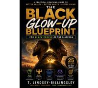 THE BLACK GLOW-UP BLUEPRINT: A Practical Coaching Guide to Better Health, Mind, Body, Spirit & a Better Life for Black People of the Diaspora
