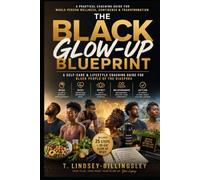 THE BLACK GLOW-UP BLUEPRINT: A Practical Coaching Guide to Better Health, Mind, Body, Spirit & a Better Life for Black People of the Diaspora