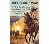The Black Hills War: A Tale of Gold, Resistance, and the Founding of Deadwood - the West’s Wildest Settlement