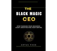 The Black Magic CEO: Stop running your business. Start architecting your empire.