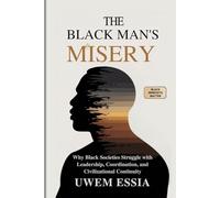 THE BLACK MAN’S MISERY: Why Black Societies Struggle With Leadership, Coordination, and Civilizational Continuity: Black Mindsets Matter: 2