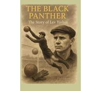 The Black Panther: The Story of Lev Yashin