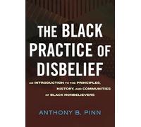 The Black Practice of Disbelief: An Introduction to the Principles, History, and Communities of Black Nonbelievers