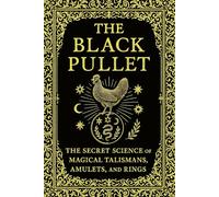 The Black Pullet: The Secret Science of Magical Talismans, Amulets, and Rings - Discovering Ancient Manuscripts of Kabbalah, Necromancy, and Mystical Power within the Pyramids of Egypt