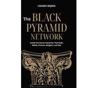 The Black Pyramid Network: Inside the Secret Hierarchy That Rules Media, Finance, Religion, and War