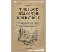 The Black Seal of The Inner Circle: What the Inner Circle Protects, the World Obeys - The Hidden Codes Behind Thrones, Fortunes, and Influence the Rich Would Trade Their Last Breath to Keep from You