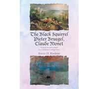 The Black Squirrel Pieter Bruegel, Claude Monet: Portrait of and Lament for a Midwest College Town