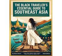 The Black Traveler’s Essential Guide to Southeast Asia: A Practical Guide to Moving, Living, and Starting Fresh in Thailand, Vietnam, and Beyond