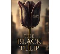THE BLACK TULIP (LARGE PRINT EDITION): A Journey into a World of Passion, Ambition, and Fragile Beauty Capable of Changing Destiny