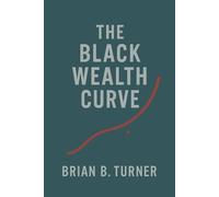 The Black Wealth Curve: The Math, the Memory, and the Misunderstanding: 1