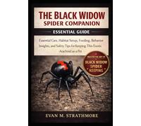 THE BLACK WIDOW SPIDER COMPANION: Essential Care, Habitat Setup, Feeding, Behavior Insights, and Safety Tips for Keeping This Exotic Arachnid as a Pet