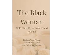 The Black Woman Self-Care & Empowerment Journal: Reclaim Your Power, Protect Your Peace, and Celebrate Your Joy
