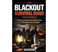 THE BLACKOUT SURVIVAL GUIDE - FIELD MANUAL: How to prepare for and survive prolonged power outages