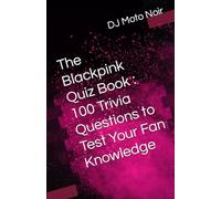 The Blackpink Quiz Book : 100 Trivia Questions to Test Your Fan Knowledge