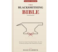 The Blacksmithing Bible: Set Up Your Forge & Forge Real Projects - Fire, Anvil & Hammer Technique, Heat Treating & 20+ Projects, Step by Step