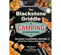 The Blackstone Griddle Camping Cookbook: 100 Easy, Flavorful Recipes to Fuel Your Outdoor Adventures