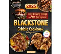 The Blackstone Griddle Cookbook for Beginners: Quick & Healthy Cooking with 50+ Lightning-Fast Restaurant-Style Appetizers, Burgers, and More