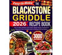 The BLACKSTONE GRIDDLE RECIPE BOOK: Easy-to-Make, Delicious and Outdoor-Ready Recipes Cookbook for Beginners | Your Complete Guide to Backyard Grilling Mastery