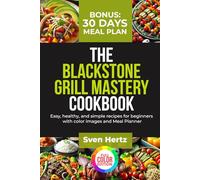 THE BLACKSTONE GRILL MASTERY COOKBOOK: Easy, healthy, and simple recipes for beginners with color images and Meal Planner