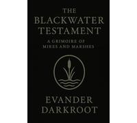 The Blackwater Testament: A Grimoire of Mires and Marshes