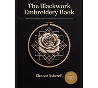 The Blackwork Embroidery Book: A Complete Visual Guide from Beginner to Expert - Real Tonal Shading, Stitches, and 80+ Patterns and Projects in Full Color