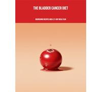 The Bladder Cancer Diet: Nourishing Recipes And A 21-Day Meal Plan