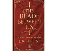 THE BLADE BETWEEN US: A DESTINY IN ASH & SILK: 1