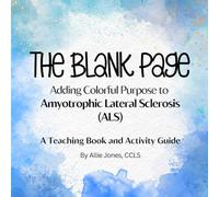 The Blank Page: Adding Colorful Purpose to Amyotrophic Lateral Sclerosis (ALS): A Teaching Book and Activity Guide