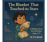 The Blanket That Touched the Stars: A Bedtime Story for Little Boys (Ages 3-7): Follow a Brave Little Dreamer on a Magical Bedtime Journey Through Stars, Imagination, and a Soothing Blanket Ride