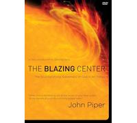The Blazing Center: The Soul-Satisfying Supremacy of God in All things