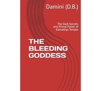 THE BLEEDING GODDESS: The Dark Secrets and Primal Power of Kamakhya Temple