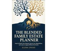 The Blended Family Estate Planner: How to Protect Your Spouse, Secure Your Stepchildren, and Leave a Legacy Without the Drama