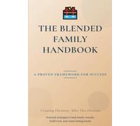 THE BLENDED FAMILY HANDBOOK: Creating Harmony After Two Divorces: A Comprehensive Guide to Building Success in Your Blended Family
