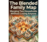The Blended Family Map: Merging Two Households Without Losing Anyone