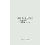 The Blended Family Planner: Navigate Step-Parenting, Co-Parenting & Building a New Family with Intention