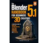 The Blender 5.1 Handbook for Beginners and 3D Creators: A Practical Guide to Modeling, Texture Painting, Sculpting, Animation, Rendering, and Creation