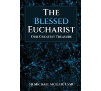 The Blessed Eucharist: Our Greatest Treasure - Müller Fr Michael
