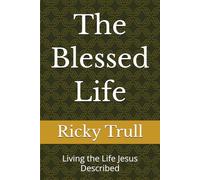 The Blessed Life: Living the Life Jesus Described