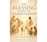 The Blessing Before the Manifestation: Unveiling God's Divine Pattern of Covenant, Confirmation, and Fulfillment